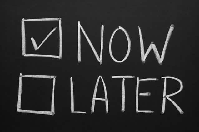 now or later, procrastination