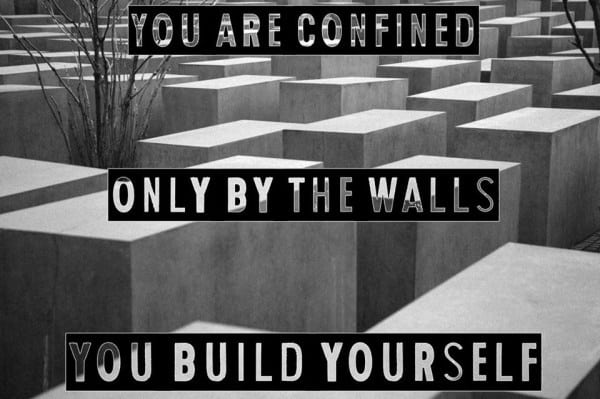 You are confined only by the walls you build yourself.
