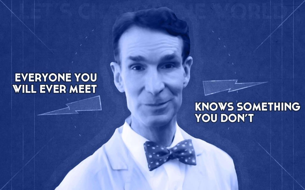 Everyone you will ever meet knows something you don't, powerful quotes