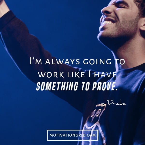 drake quotes, I am always going to work like I have something to prove